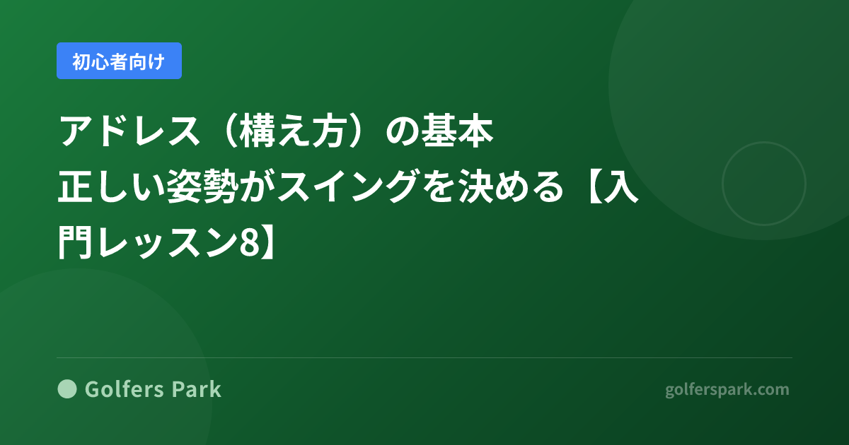 ゴルフのアドレス(構え方)完全解説|前傾姿勢・スタンス幅・体重配分をチェックリストで確認【入門レッスン8】
