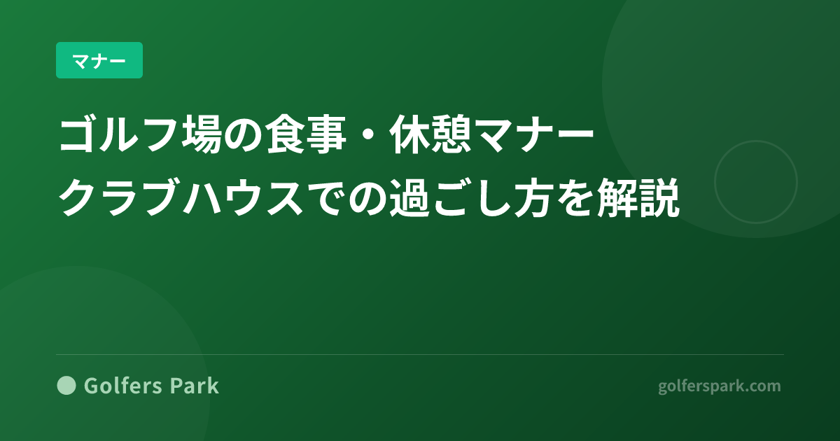 ゴルフ場の食事・休憩マナー|クラブハウスでの過ごし方を解説