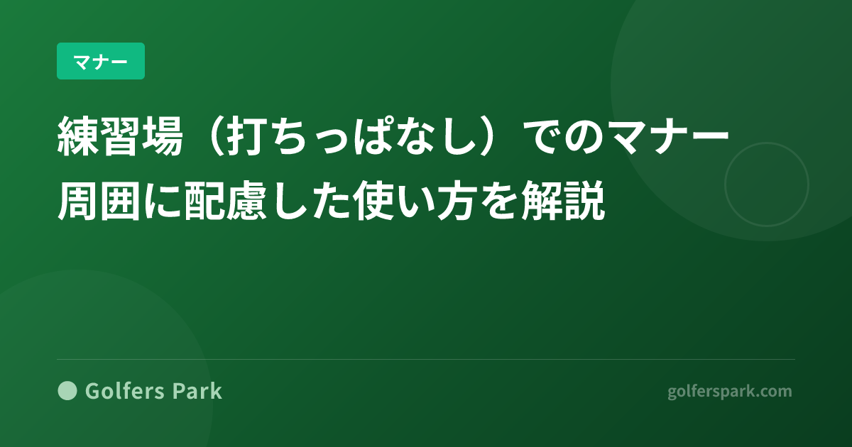 練習場(打ちっぱなし)でのマナー|周囲に配慮した使い方を解説