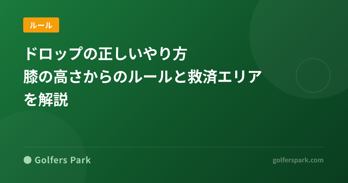 ドロップの正しいやり方|膝の高さからのルールと救済エリアを解説