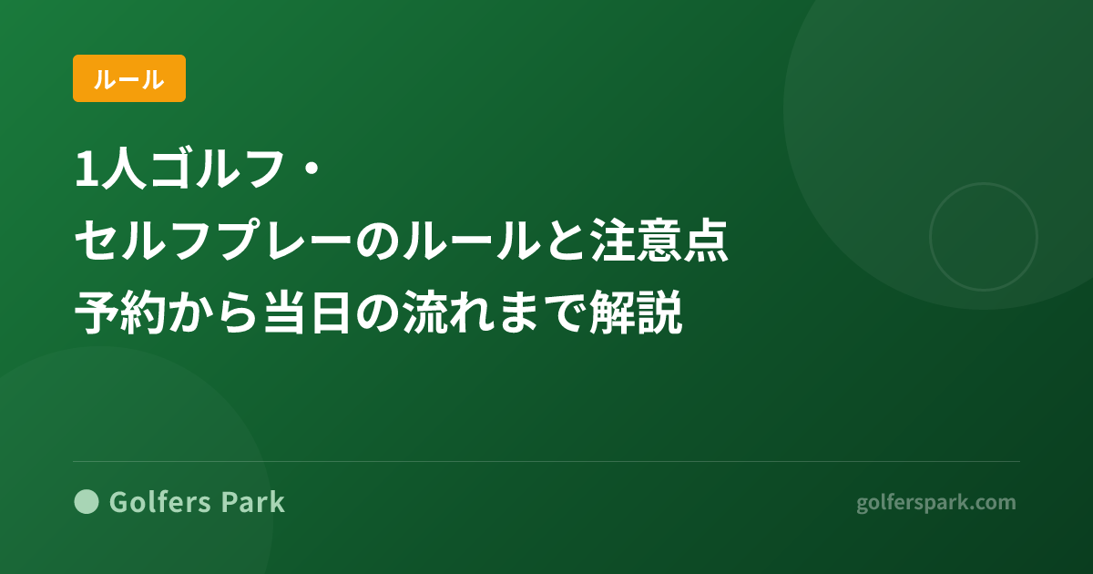1人ゴルフ・セルフプレーのルールと注意点|予約から当日の流れまで解説