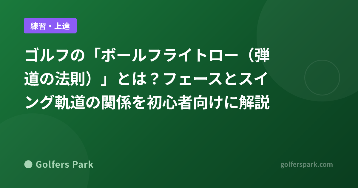ゴルフの「ボールフライトロー(弾道の法則)」とは?フェースとスイング軌道の関係を初心者向けに解説