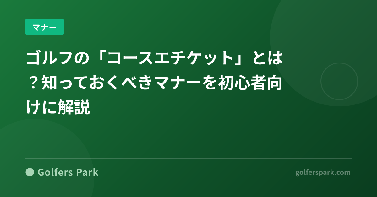 ゴルフの「コースエチケット」とは?知っておくべきマナーを初心者向けに解説