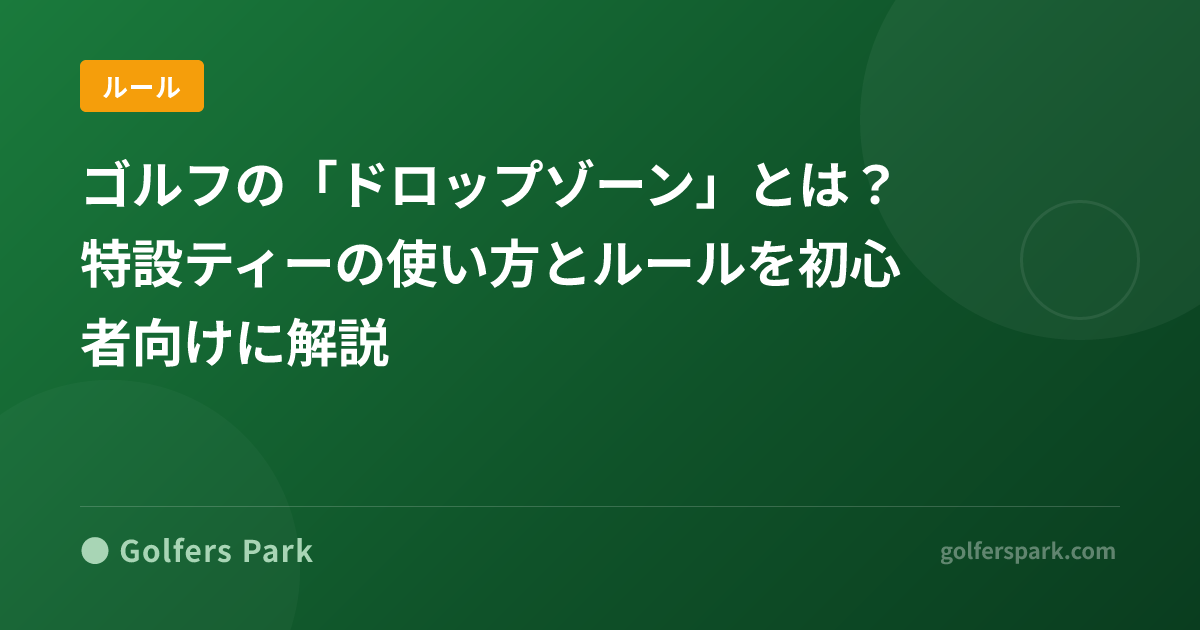 ゴルフの「ドロップゾーン」とは?特設ティーの使い方とルールを初心者向けに解説