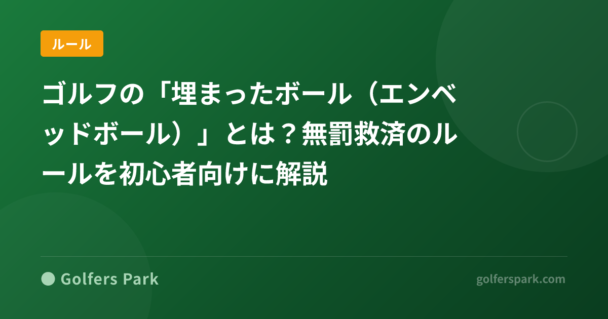 ゴルフの「埋まったボール(エンベッドボール)」とは?無罰救済のルールを初心者向けに解説