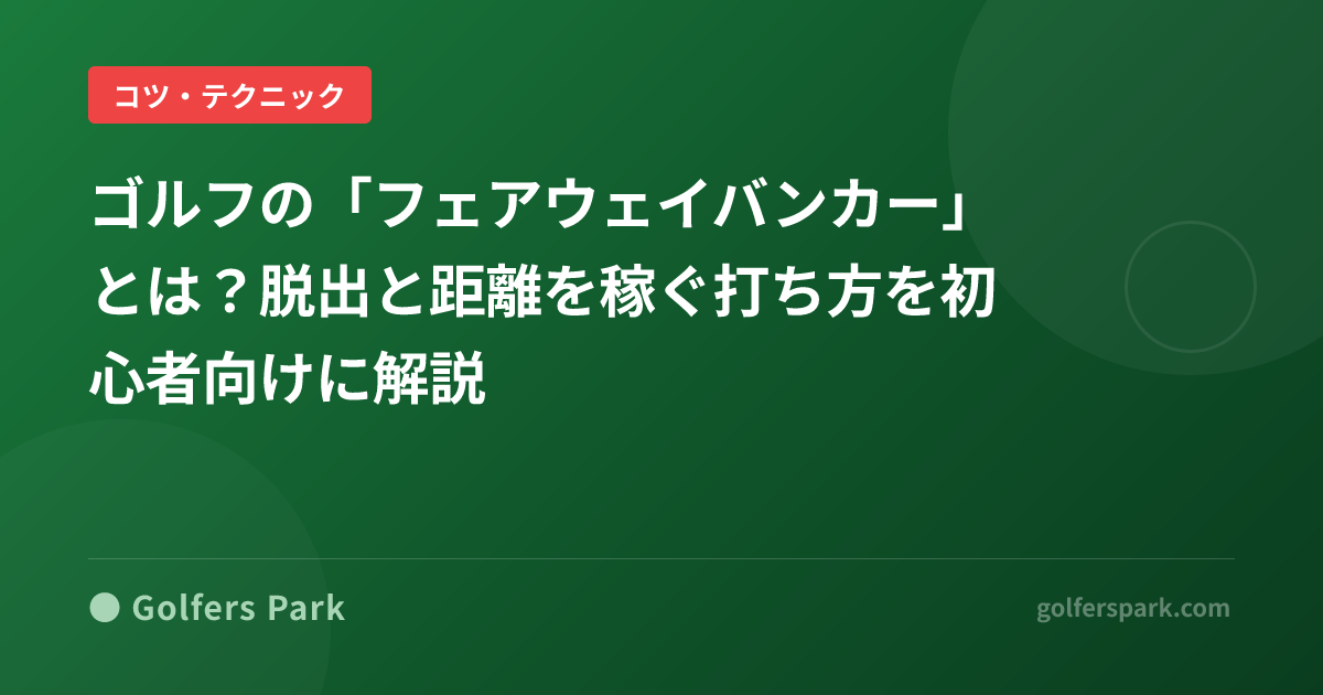 ゴルフの「フェアウェイバンカー」とは?脱出と距離を稼ぐ打ち方を初心者向けに解説
