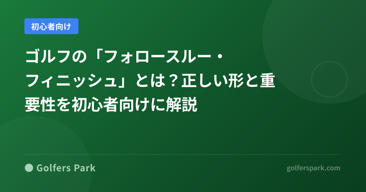 ゴルフの「フォロースルー」とは?正しい振り抜きで飛距離と方向性を上げる方法