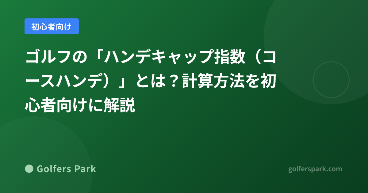 ゴルフの「ハンデキャップ指数(コースハンデ)」とは?計算方法を初心者向けに解説