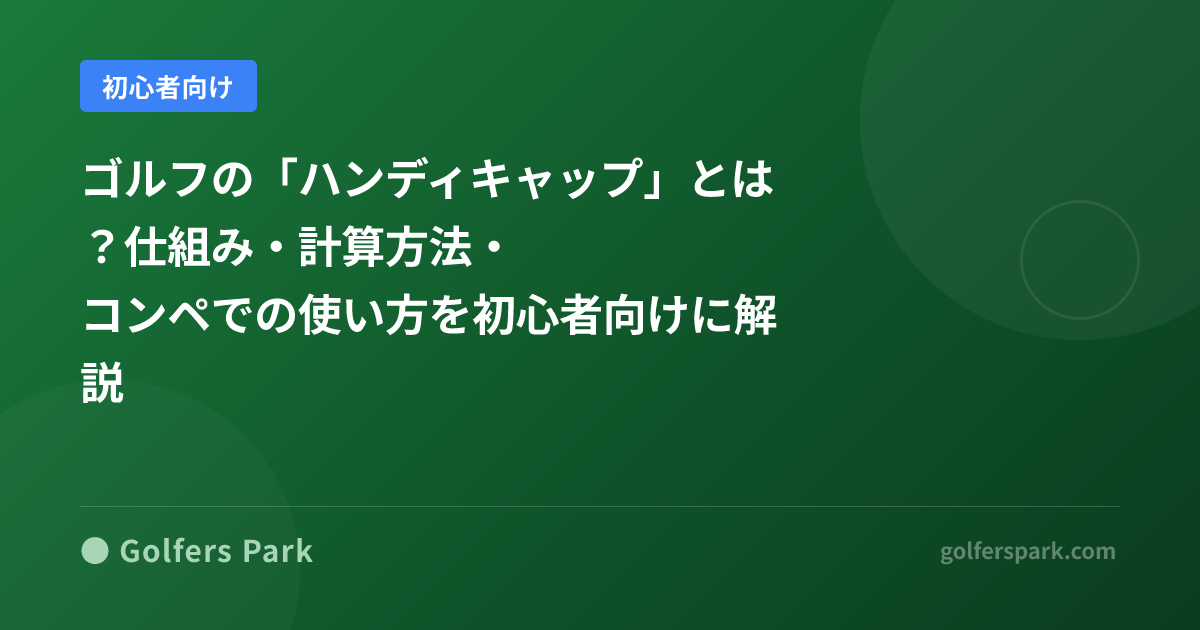 ゴルフの「ハンディキャップ」とは?計算方法と取得の仕方を初心者向けに解説