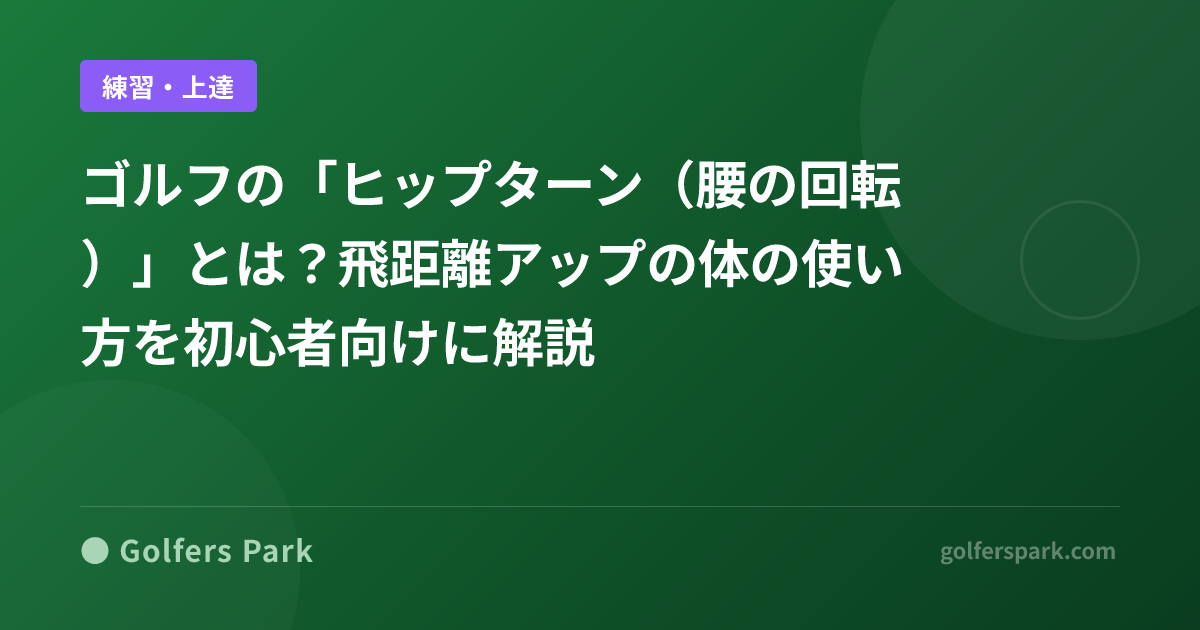 ゴルフの「ヒップターン(腰の回転)」とは?飛距離アップの体の使い方を初心者向けに解説