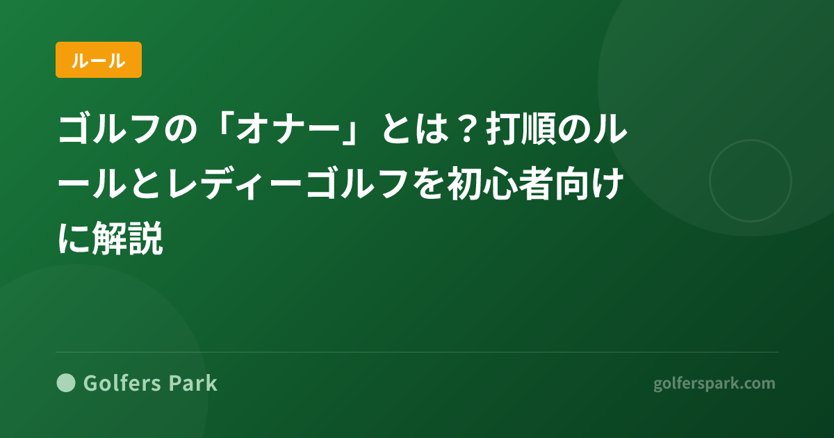 ゴルフの「オナー」とは?打順のルールとレディーゴルフを初心者向けに解説