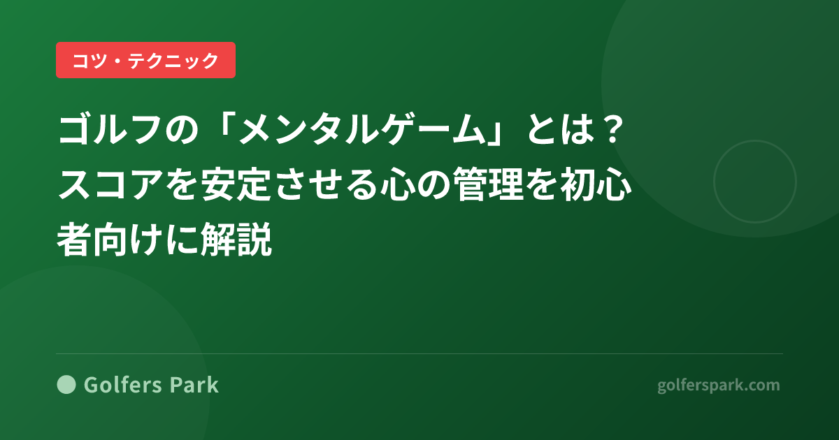 ゴルフの「メンタルゲーム」とは?スコアを安定させる心の管理を初心者向けに解説