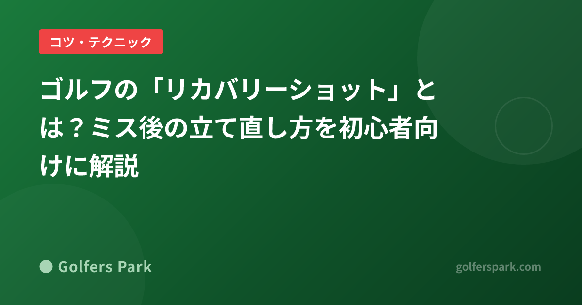 ゴルフの「リカバリーショット」とは?ミス後の立て直し方を初心者向けに解説