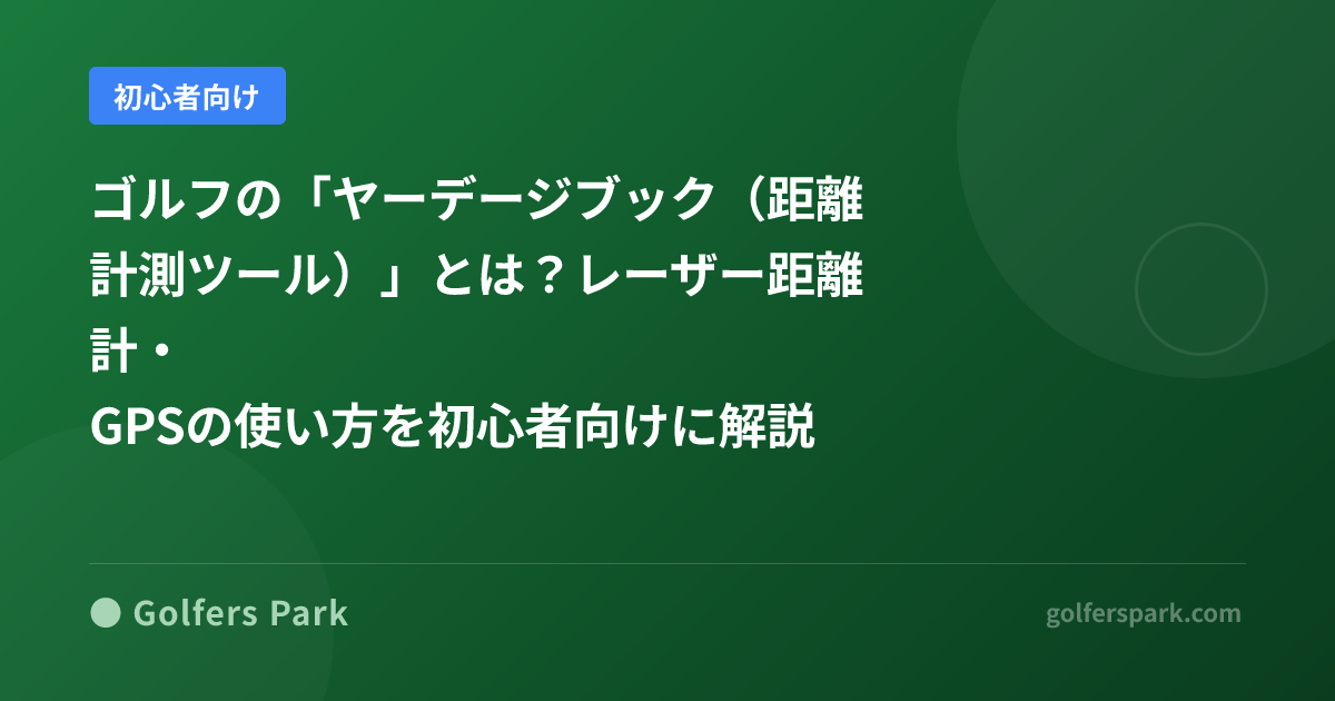 ゴルフの「ヤーデージブック(距離計測ツール)」とは?レーザー距離計・GPSの使い方を初心者向けに解説