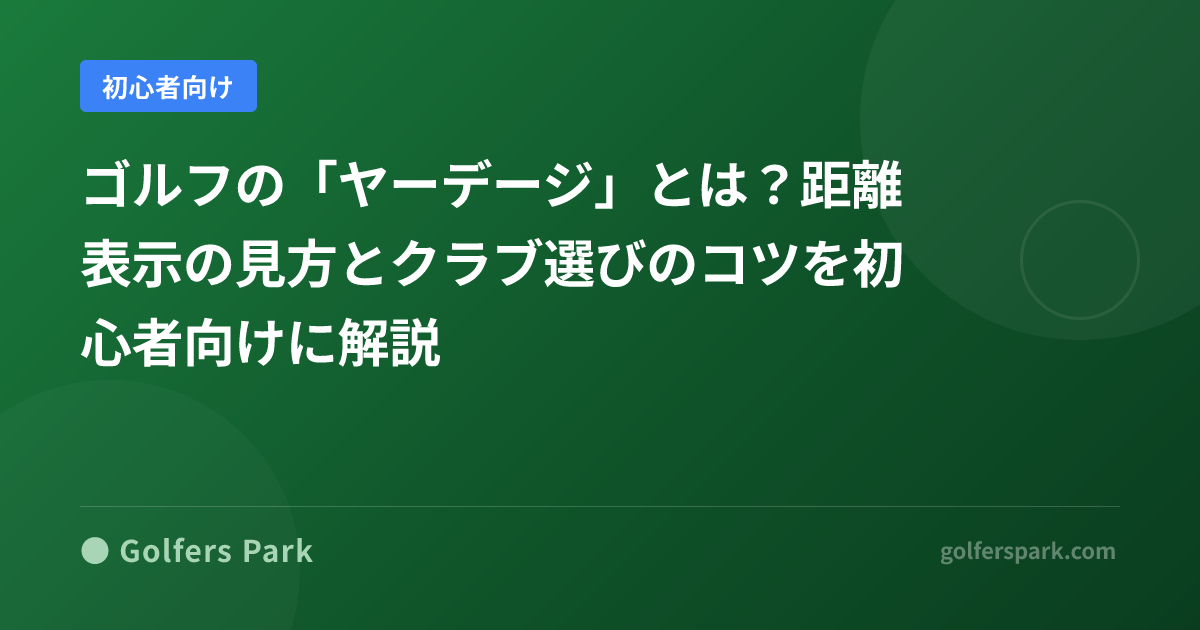 ゴルフの「ヤーデージ」とは?距離表示の見方とクラブ選びのコツを初心者向けに解説