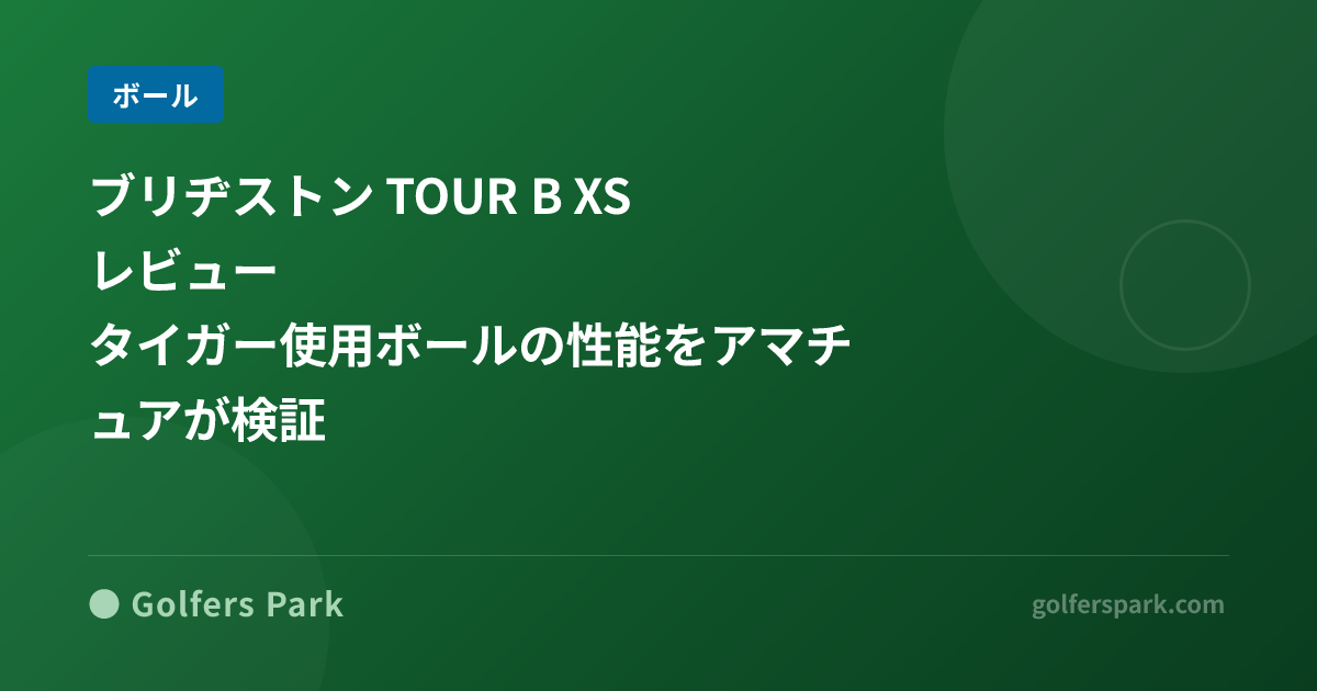 ブリヂストン TOUR B XS レビュー|タイガー使用ボールの性能をアマチュアが検証
