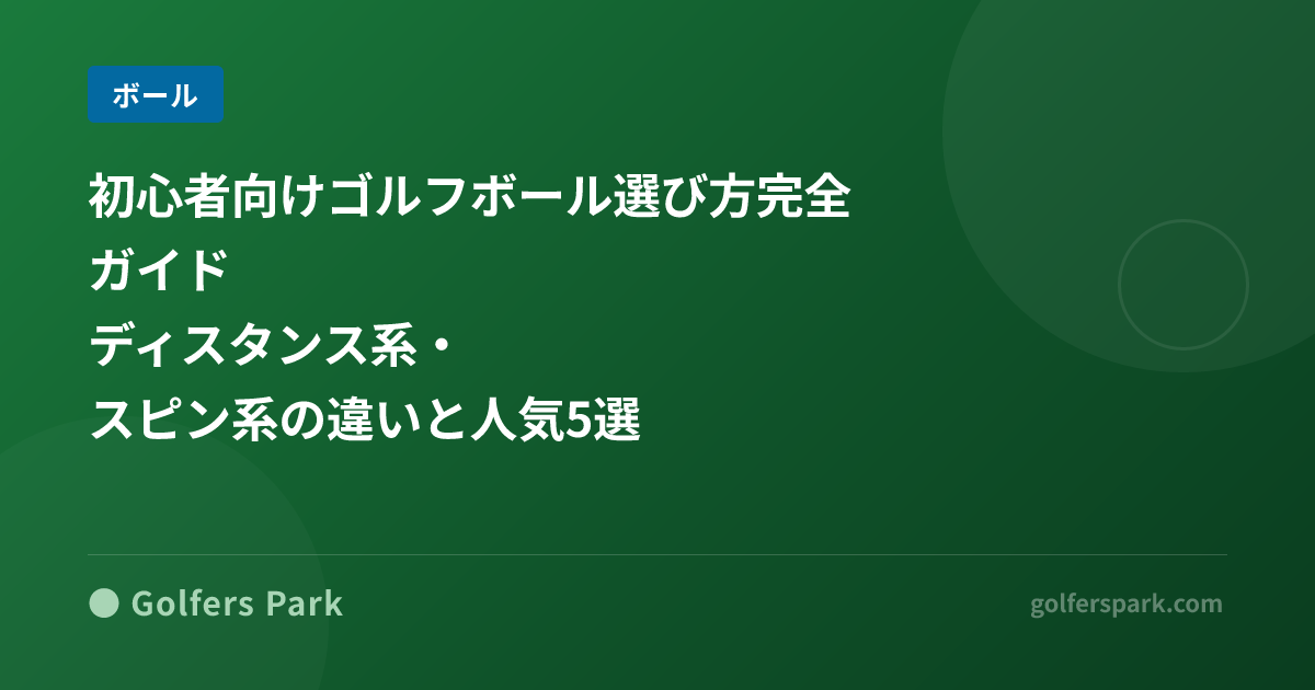 初心者向けゴルフボール選び方完全ガイド|ディスタンス系・スピン系の違いと人気5選