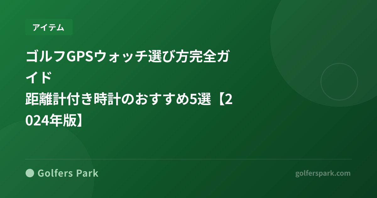 ゴルフGPSウォッチ選び方完全ガイド|距離計付き時計のおすすめ5選【2024年版】