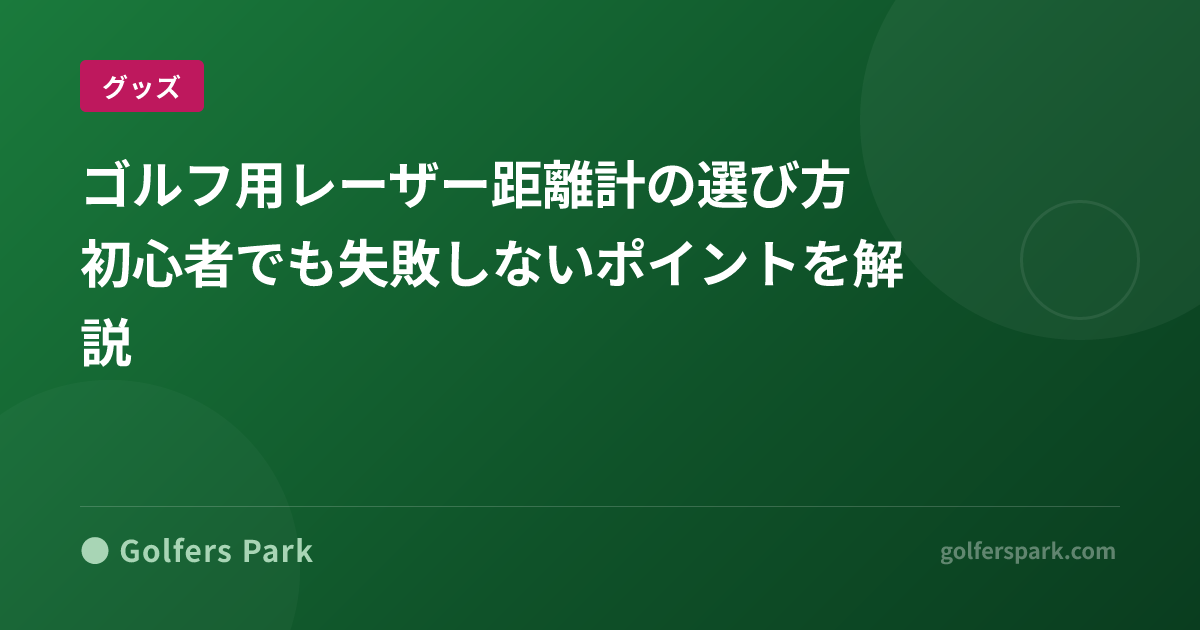 ゴルフ用レーザー距離計の選び方|初心者でも失敗しないポイントを解説