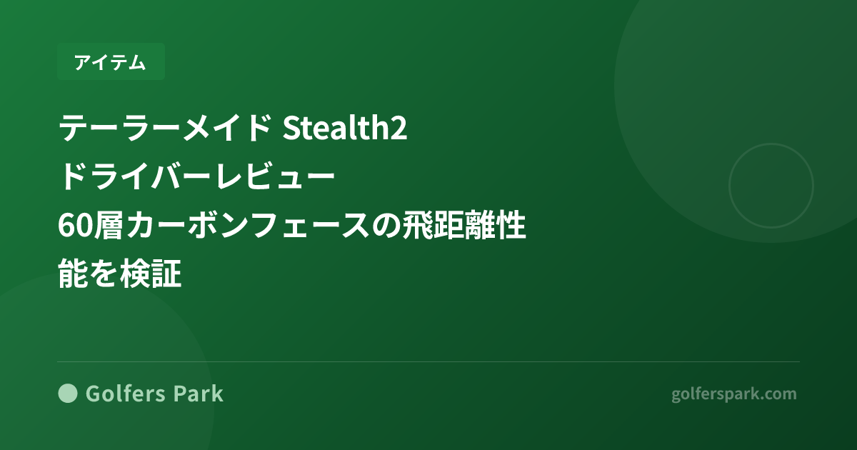 テーラーメイド Stealth2 ドライバーレビュー|60層カーボンフェースの飛距離性能を検証